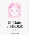 Tổng Chủ Fate: Hỗn Độn Ma Pháp