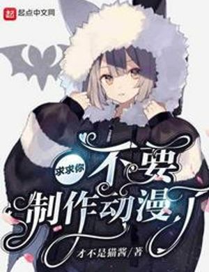 Cầu Xin Ngươi Không Cần Chế Tác Manga Anime